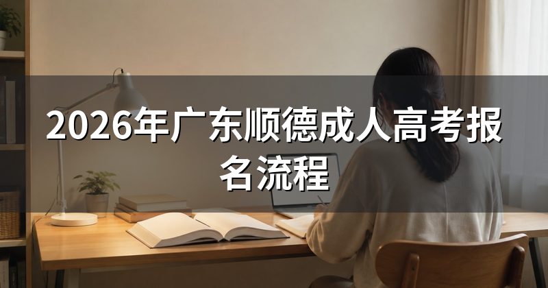 2026年广东顺德成人高考报名流程
