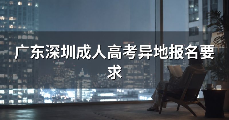 广东深圳成人高考异地报名要求