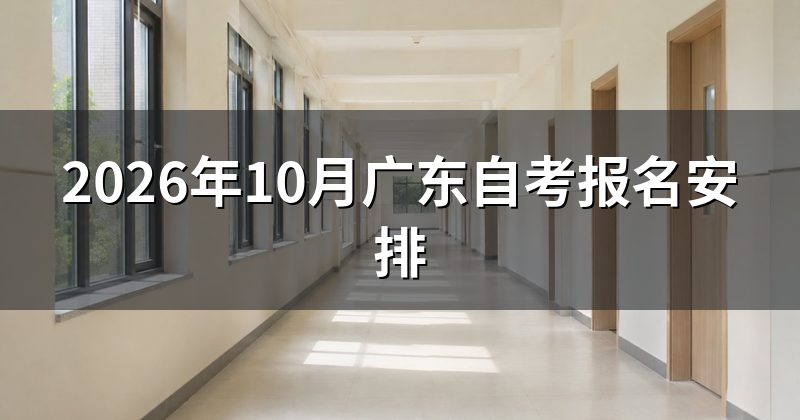 2026年10月广东自考报名安排