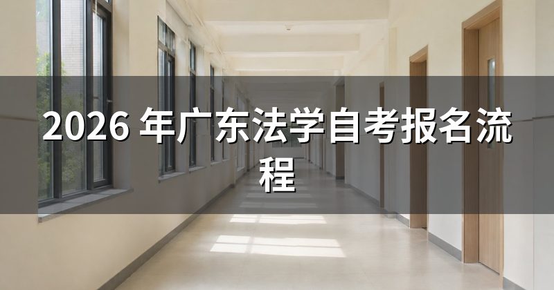 2026 年广东法学自考报名流程