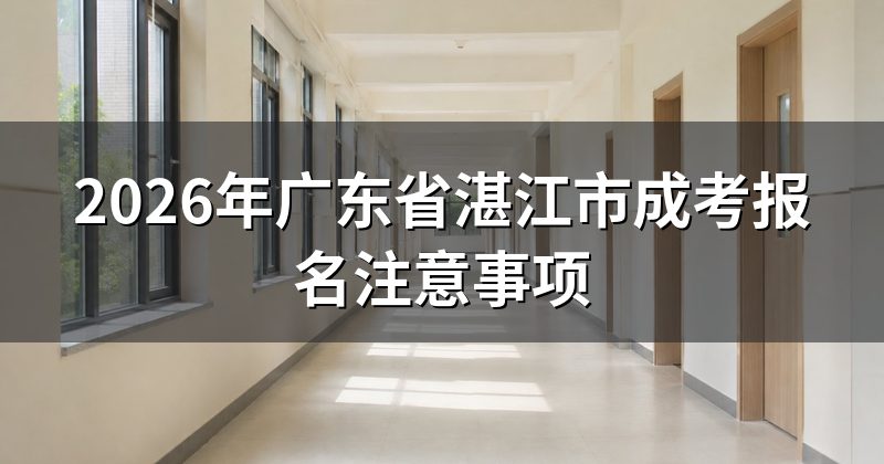 2026年广东省湛江市成考报名注意事项
