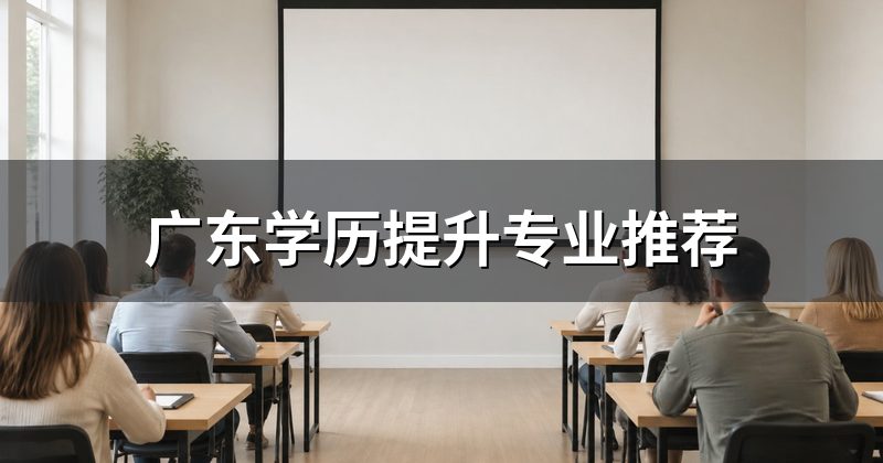广东学历提升专业推荐