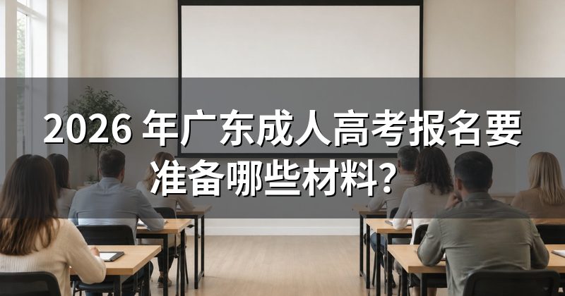 2026 年广东成人高考报名要准备哪些材料？