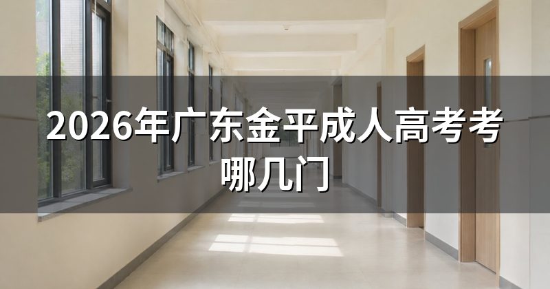 2026年广东金平成人高考考哪几门