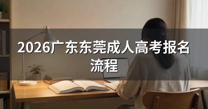 2026广东东莞成人高考报名流程