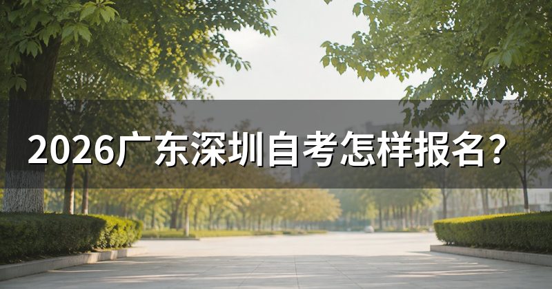 2026广东深圳自考怎样报名？