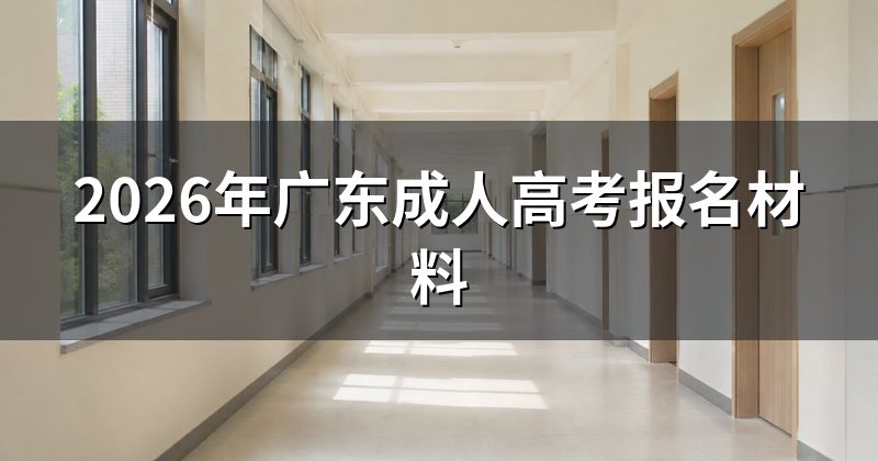 2026年广东成人高考报名材料