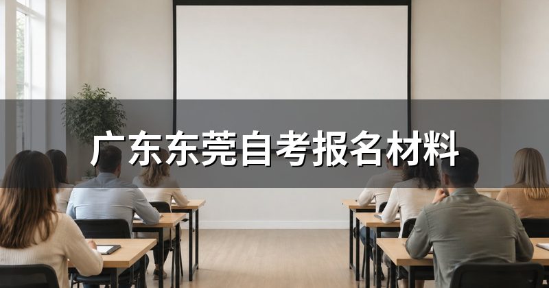 广东东莞自考报名材料