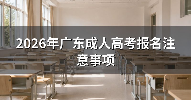 2026年广东成人高考报名注意事项