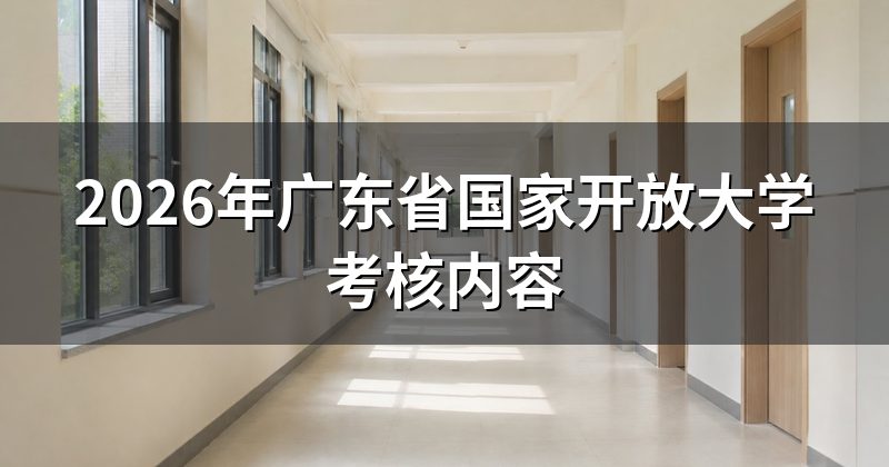 2026年广东省国家开放大学考核内容