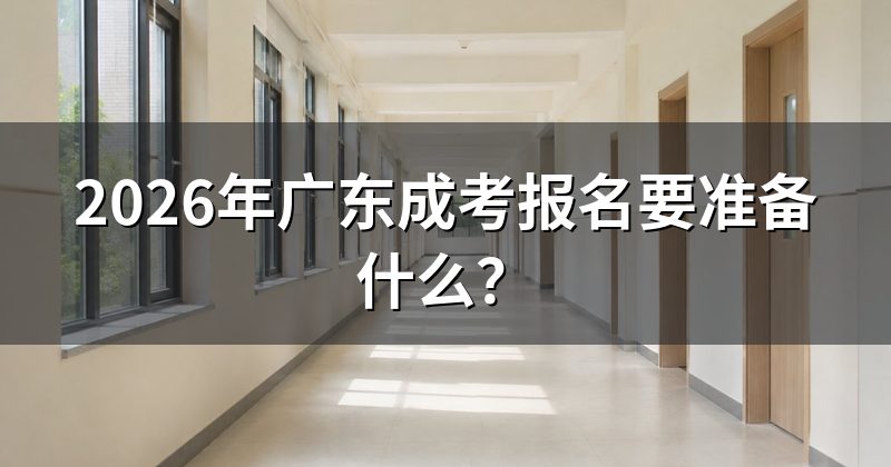 2026年广东成考报名要准备什么？