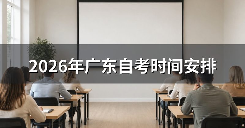 2026年广东自考时间安排