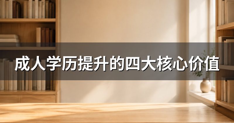 成人学历提升的四大核心价值