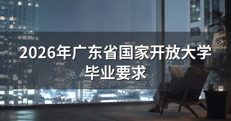 2026年广东省国家开放大学毕业要求