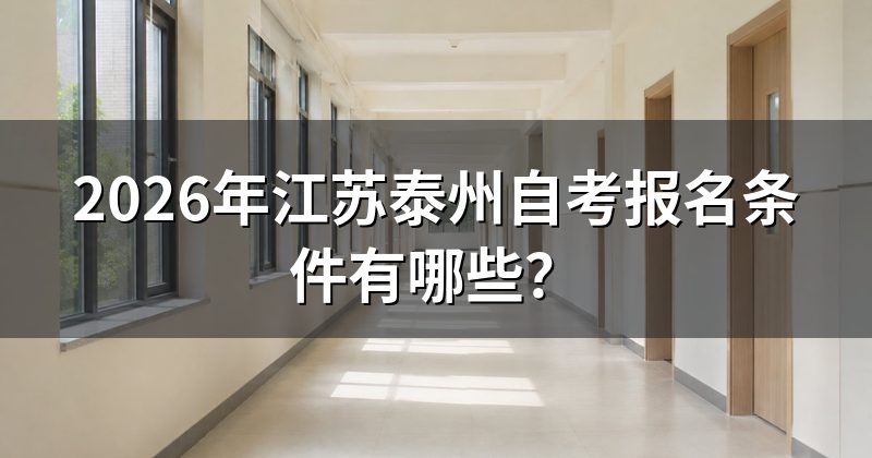 2026年江苏泰州自考报名条件有哪些？