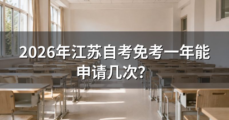 2026年江苏自考免考一年能申请几次?