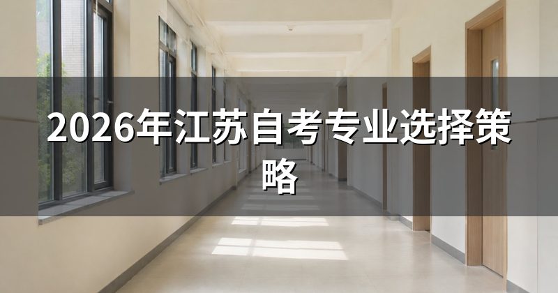 2026年江苏自考专业选择策略