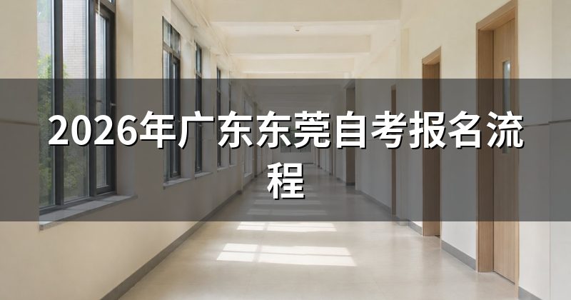 2026年广东东莞自考报名流程