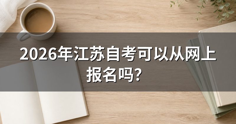 2026年江苏自考可以从网上报名吗?