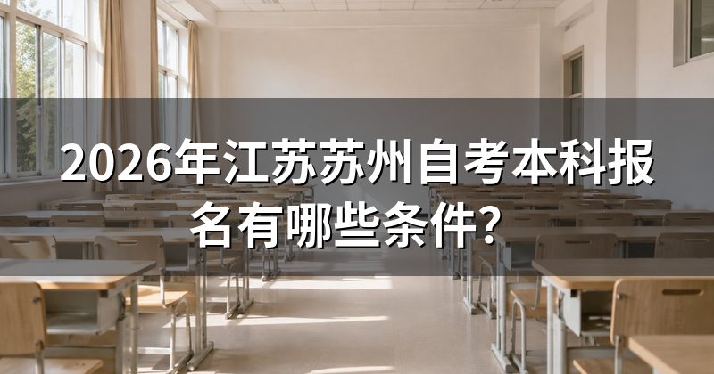 2026年江苏苏州自考本科报名有哪些条件？