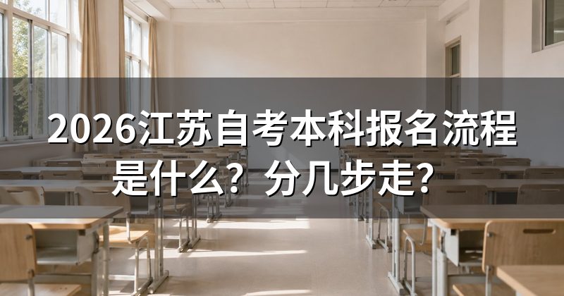 2026江苏自考本科报名流程是什么?分几步走?