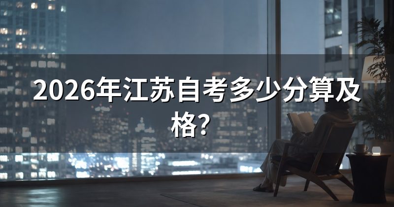 2026年江苏自考多少分算及格?