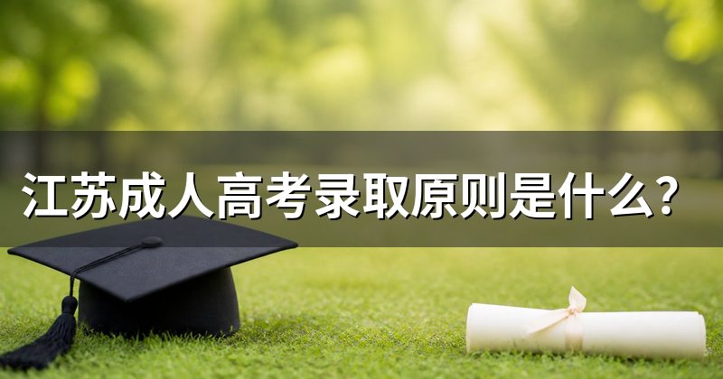 江苏成人高考录取原则是什么?