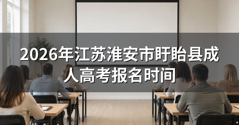 2026年江苏淮安市盱眙县成人高考报名时间