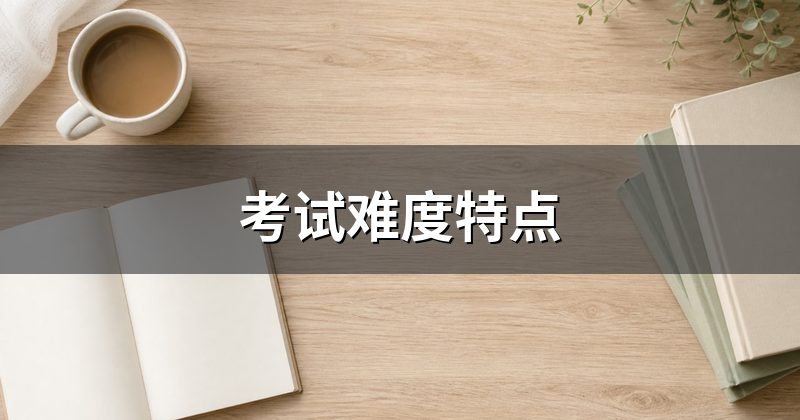 考试难度特点