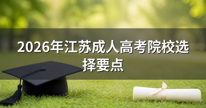 2026年江苏成人高考院校选择要点