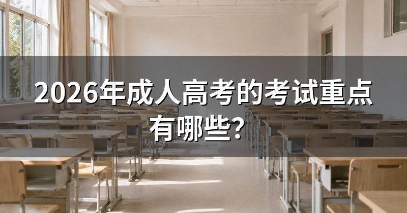 2026年成人高考的考试重点有哪些?