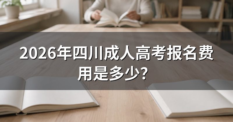 2026年四川成人高考报名费用是多少？