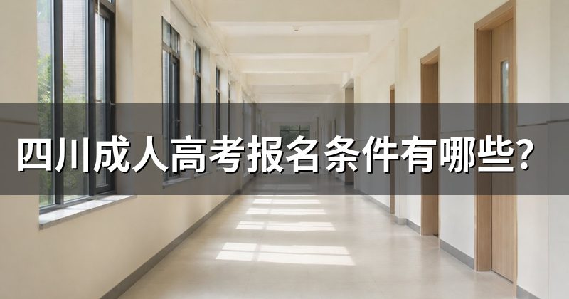 四川成人高考报名条件有哪些？