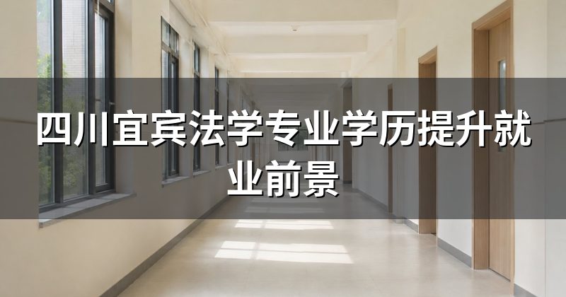 四川宜宾法学专业学历提升就业前景