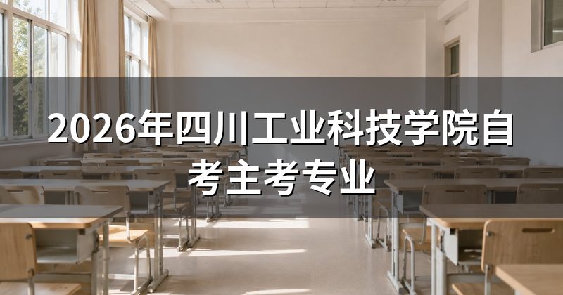 2026年四川工业科技学院自考主考专业