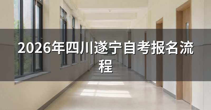 2026年四川遂宁自考报名流程