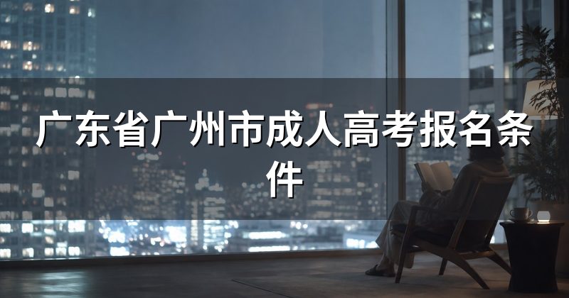广东省广州市成人高考报名条件
