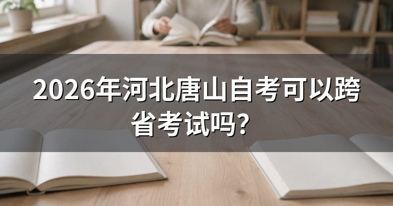 2026年河北唐山自考可以跨省考试吗?