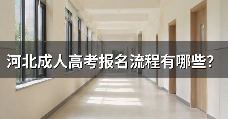 河北成人高考报名流程有哪些?