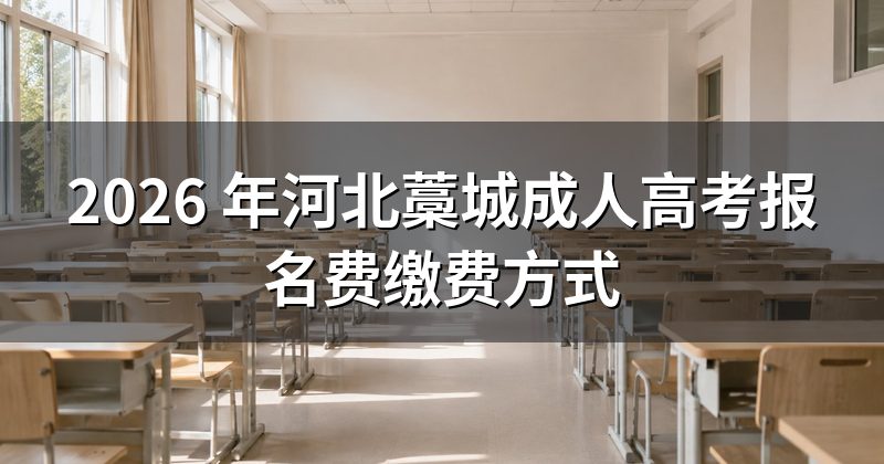 2026 年河北藁城成人高考报名费缴费方式