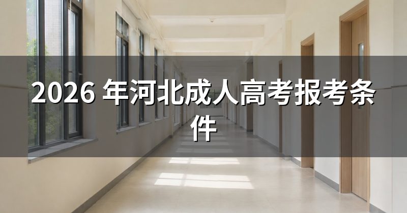 2026 年河北成人高考报考条件