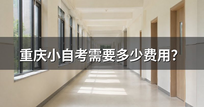 重庆小自考需要多少费用？