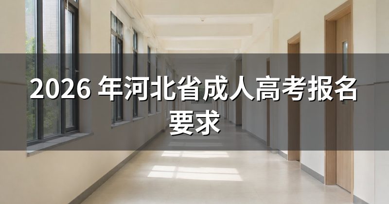 2026 年河北省成人高考报名要求