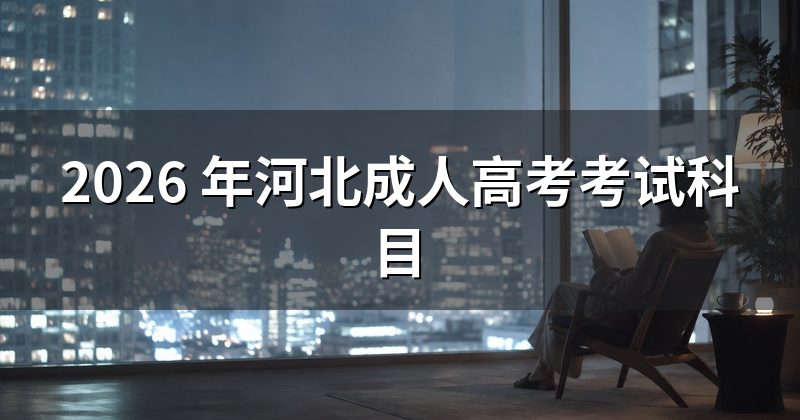 2026 年河北成人高考考试科目