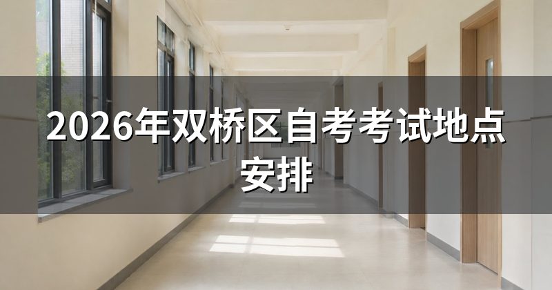 2026年双桥区自考考试地点安排