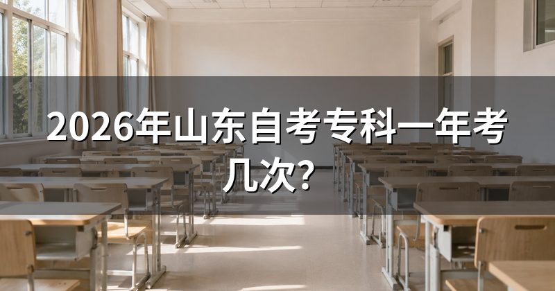 2026年山东自考专科一年考几次？