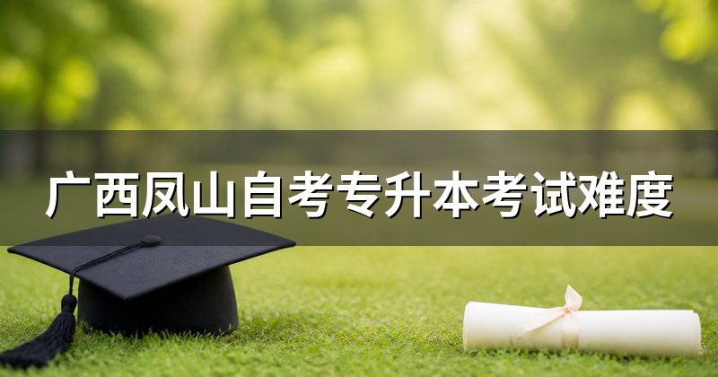 广西凤山自考专升本考试难度