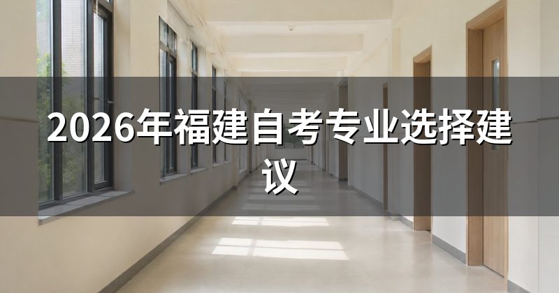 2026年福建自考专业选择建议