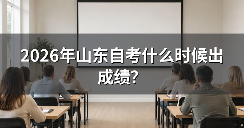 2026年山东自考什么时候出成绩?