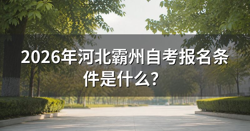2026年河北霸州自考报名条件是什么?